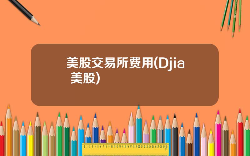 美股交易所费用(Djia 美股)